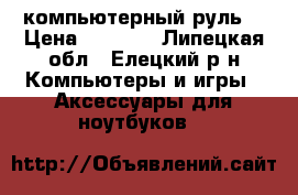 компьютерный руль  › Цена ­ 1 500 - Липецкая обл., Елецкий р-н Компьютеры и игры » Аксессуары для ноутбуков   